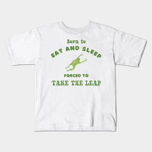 Born to eat and sleep forced to take the leap graphic tshirt Kids T-Shirt